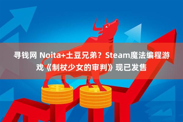 寻钱网 Noita+土豆兄弟？Steam魔法编程游戏《制杖少女的审判》现已发售