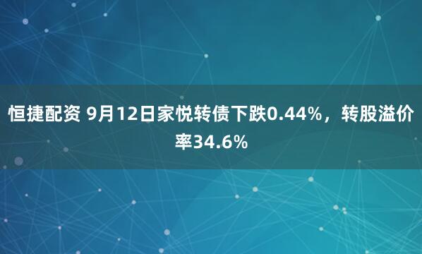 恒捷配资 9月12日家悦转债下跌0.44%，转股溢价率34.6%