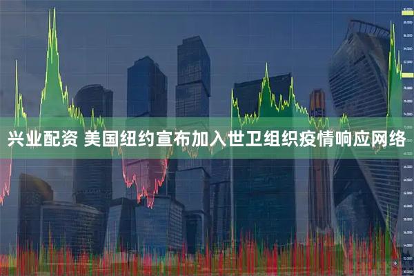 兴业配资 美国纽约宣布加入世卫组织疫情响应网络