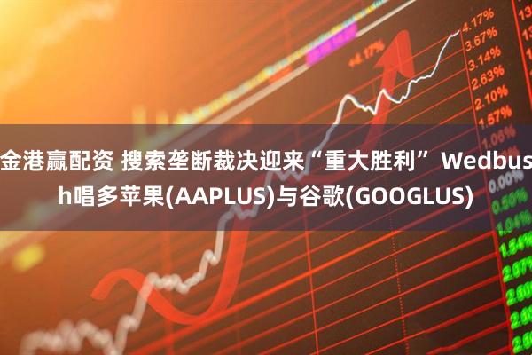 金港赢配资 搜索垄断裁决迎来“重大胜利” Wedbush唱多苹果(AAPLUS)与谷歌(GOOGLUS)
